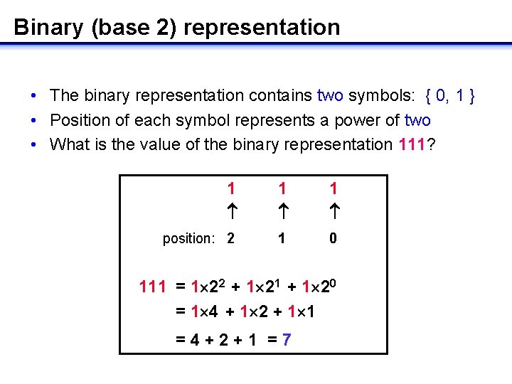 Binary (base 2) representation • The binary representation contains two symbols: { 0, 1