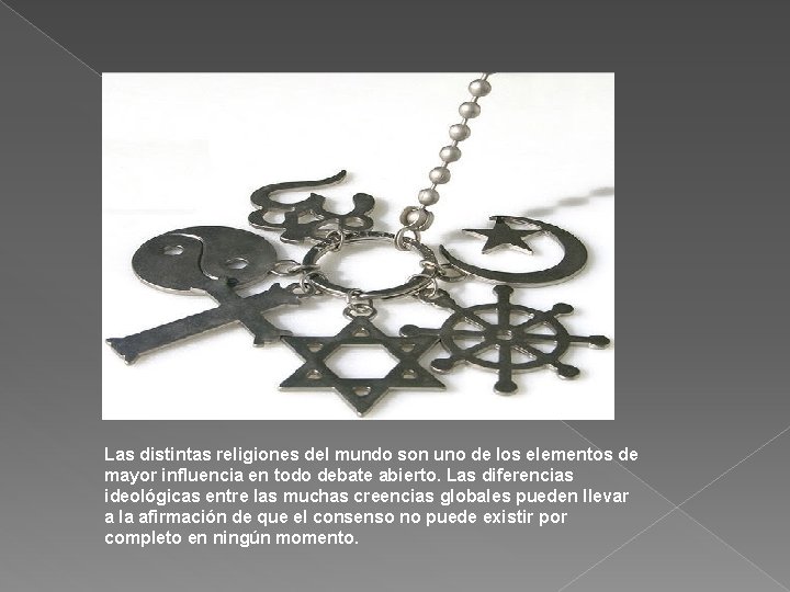 Las distintas religiones del mundo son uno de los elementos de mayor influencia en