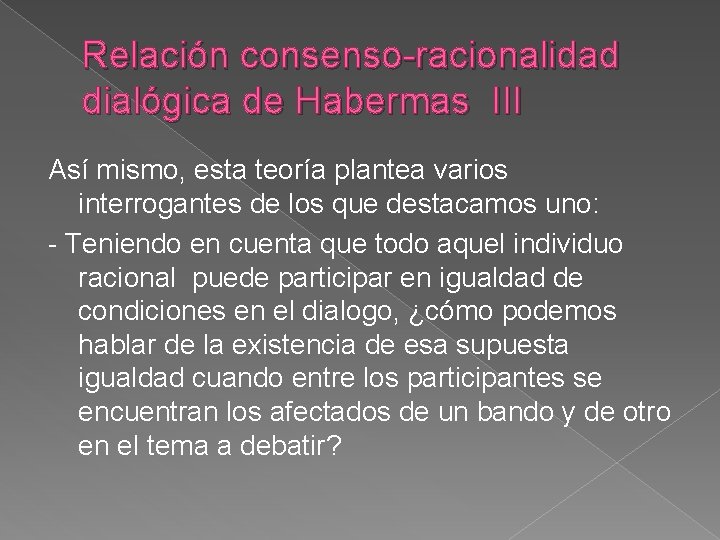 Relación consenso-racionalidad dialógica de Habermas III Así mismo, esta teoría plantea varios interrogantes de