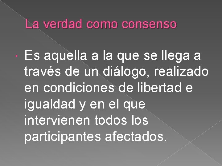 La verdad como consenso Es aquella a la que se llega a través de