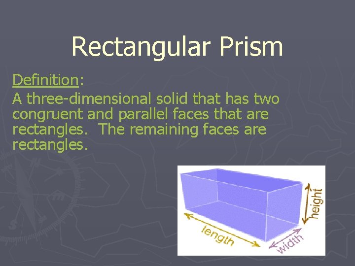 Rectangular Prism Definition: A three-dimensional solid that has two congruent and parallel faces that