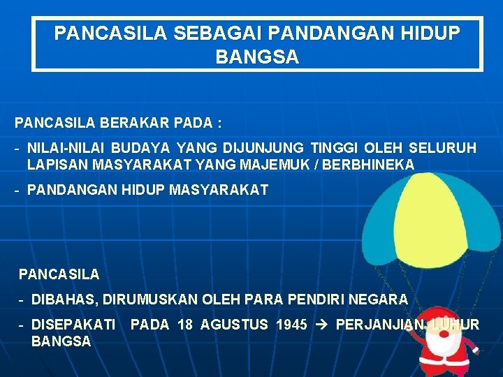 PANCASILA SEBAGAI PANDANGAN HIDUP BANGSA PANCASILA BERAKAR PADA : - NILAI-NILAI BUDAYA YANG DIJUNJUNG