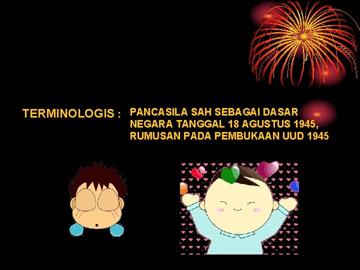 TERMINOLOGIS : PANCASILA SAH SEBAGAI DASAR NEGARA TANGGAL 18 AGUSTUS 1945, RUMUSAN PADA PEMBUKAAN
