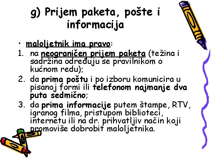 g) Prijem paketa, pošte i informacija • maloljetnik ima pravo: 1. na neograničen prijem