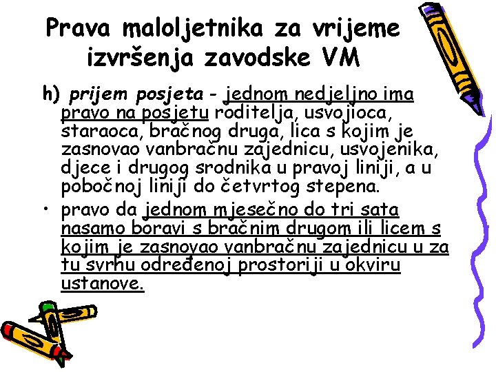 Prava maloljetnika za vrijeme izvršenja zavodske VM h) prijem posjeta - jednom nedjeljno ima