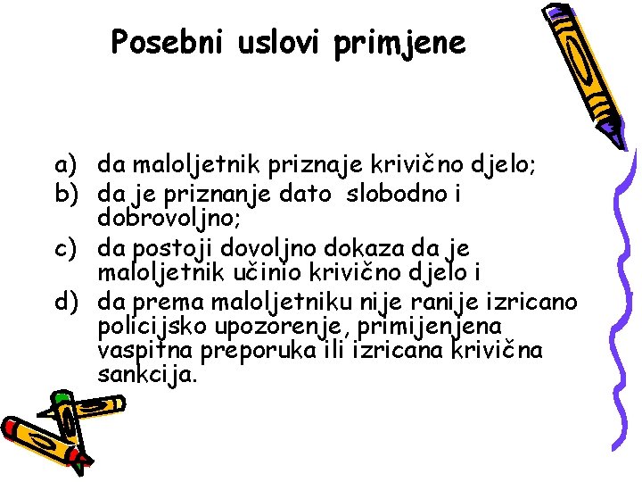 Posebni uslovi primjene a) da maloljetnik priznaje krivično djelo; b) da je priznanje dato