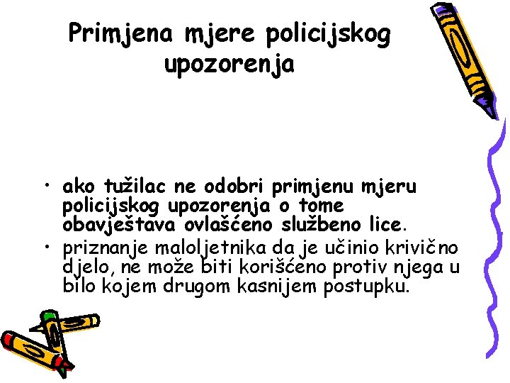 Primjena mjere policijskog upozorenja • ako tužilac ne odobri primjenu mjeru policijskog upozorenja o
