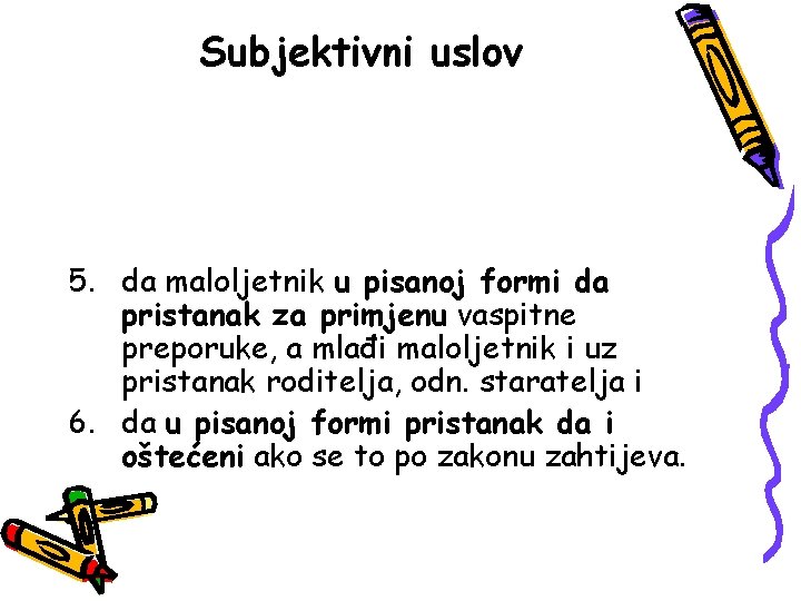 Subjektivni uslov 5. da maloljetnik u pisanoj formi da pristanak za primjenu vaspitne preporuke,