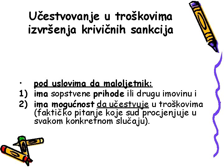 Učestvovanje u troškovima izvršenja krivičnih sankcija • pod uslovima da maloljetnik: 1) ima sopstvene