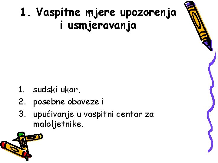 1. Vaspitne mjere upozorenja i usmjeravanja 1. sudski ukor, 2. posebne obaveze i 3.