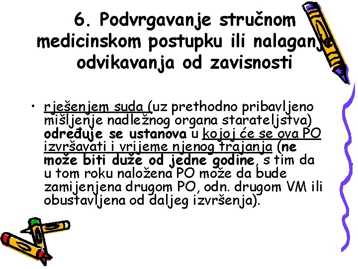 6. Podvrgavanje stručnom medicinskom postupku ili nalaganje odvikavanja od zavisnosti • rješenjem suda (uz