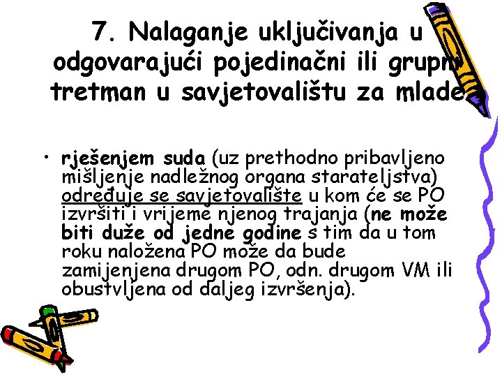 7. Nalaganje uključivanja u odgovarajući pojedinačni ili grupni tretman u savjetovalištu za mlade •