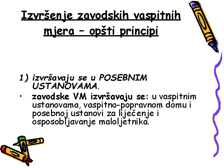 Izvršenje zavodskih vaspitnih mjera – opšti principi 1) izvršavaju se u POSEBNIM USTANOVAMA. •