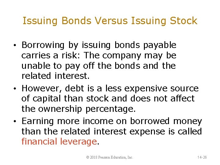 Issuing Bonds Versus Issuing Stock • Borrowing by issuing bonds payable carries a risk: