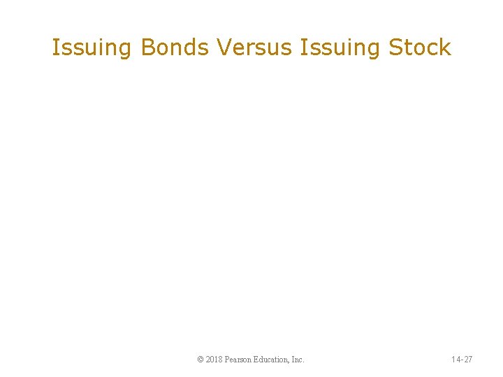 Issuing Bonds Versus Issuing Stock © 2018 Pearson Education, Inc. 14 -27 