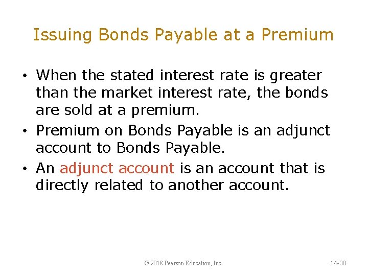 Issuing Bonds Payable at a Premium • When the stated interest rate is greater