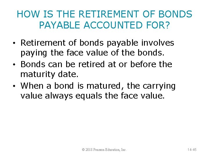 HOW IS THE RETIREMENT OF BONDS PAYABLE ACCOUNTED FOR? • Retirement of bonds payable