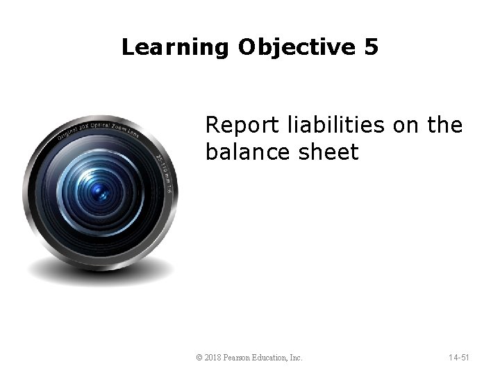 Learning Objective 5 Report liabilities on the balance sheet © 2018 Pearson Education, Inc.