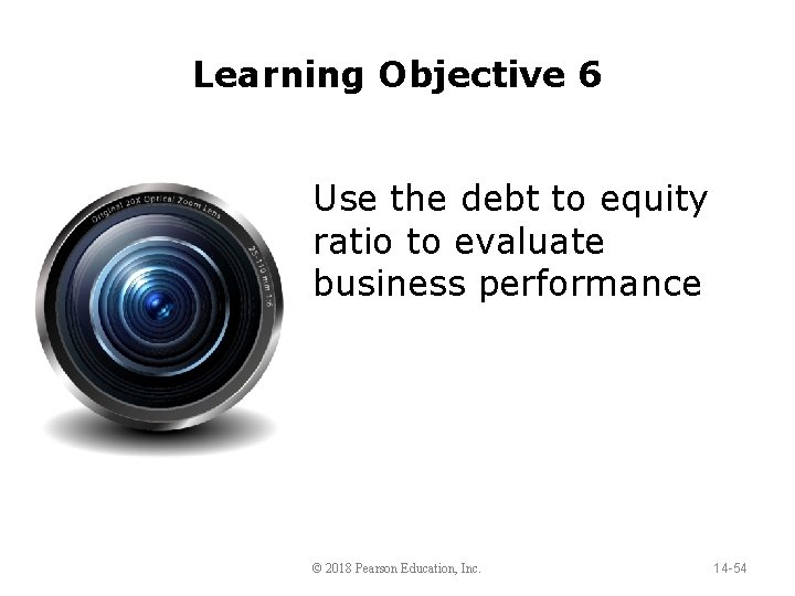 Learning Objective 6 Use the debt to equity ratio to evaluate business performance ©