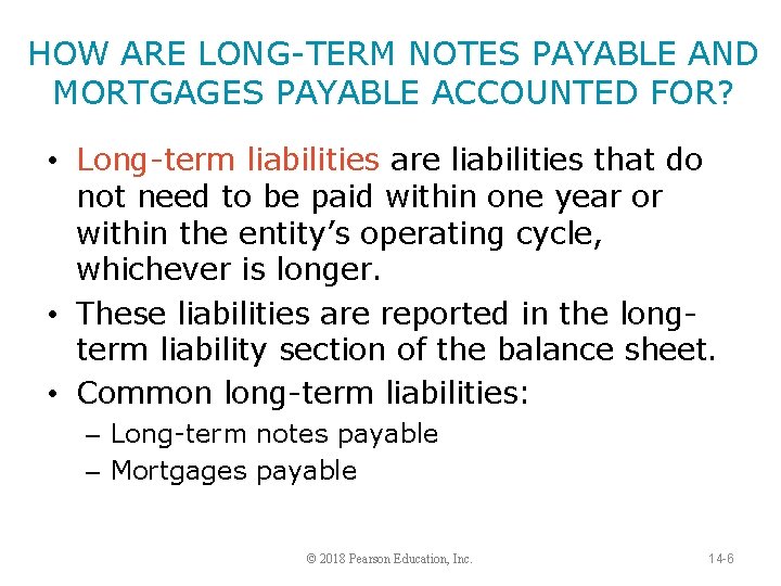 HOW ARE LONG-TERM NOTES PAYABLE AND MORTGAGES PAYABLE ACCOUNTED FOR? • Long-term liabilities are