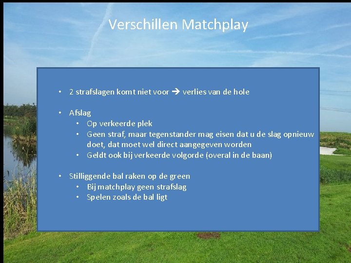 Verschillen Matchplay • 2 strafslagen komt niet voor verlies van de hole • Afslag