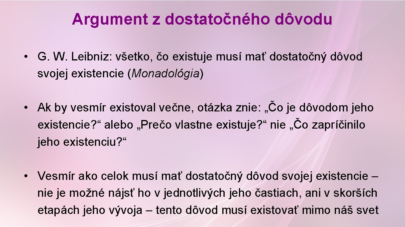 Argument z dostatočného dôvodu • G. W. Leibniz: všetko, čo existuje musí mať dostatočný Argument z dostatočného dôvodu • G. W. Leibniz: všetko, čo existuje musí mať dostatočný