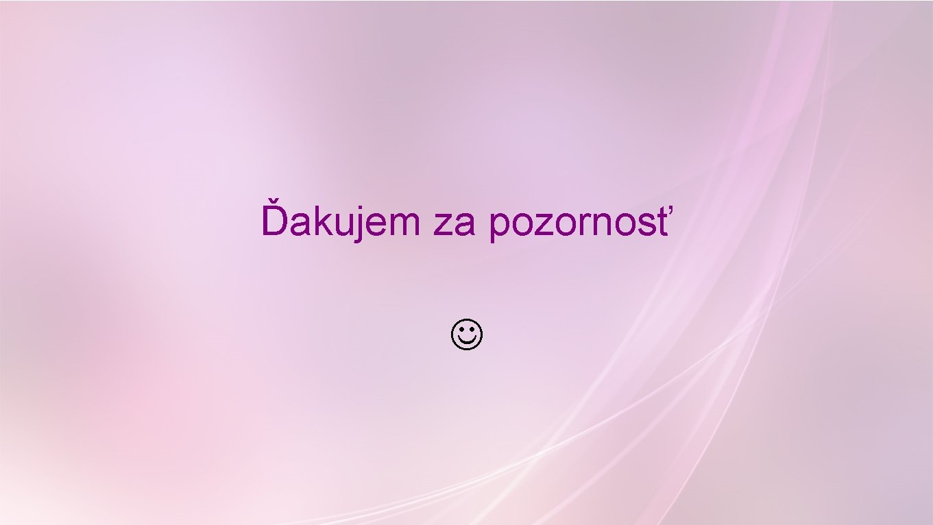 Ďakujem za pozornosť Ďakujem za pozornosť