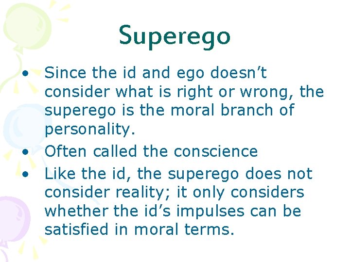 Superego • Since the id and ego doesn’t consider what is right or wrong,