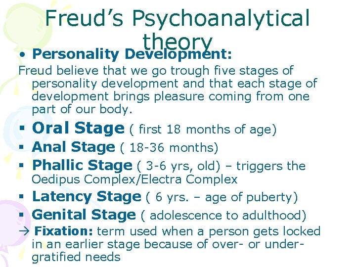 Freud’s Psychoanalytical theory • Personality Development: Freud believe that we go trough five stages