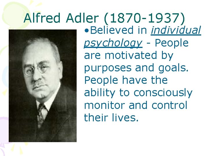 Alfred Adler (1870 -1937) • Believed in individual psychology - People are motivated by