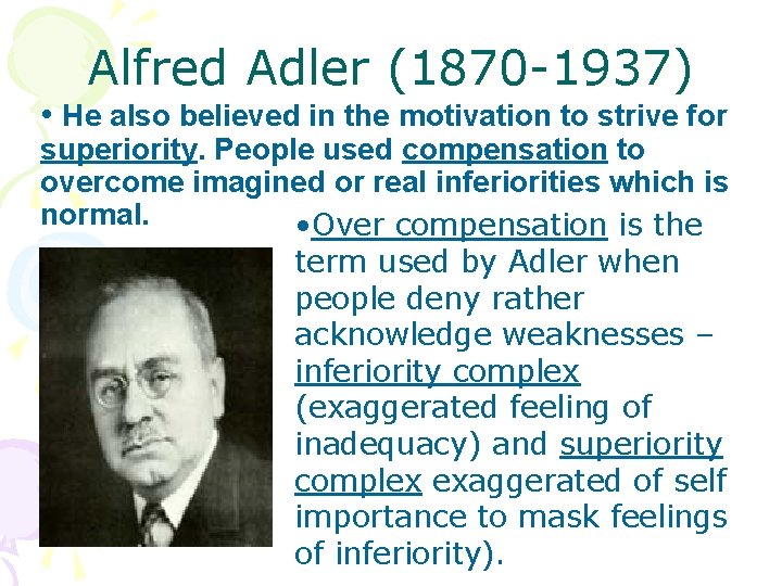 Alfred Adler (1870 -1937) • He also believed in the motivation to strive for