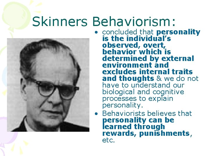 Skinners Behaviorism: • concluded that personality is the individual’s observed, overt, behavior which is