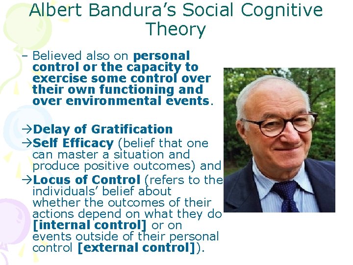 Albert Bandura’s Social Cognitive Theory – Believed also on personal control or the capacity