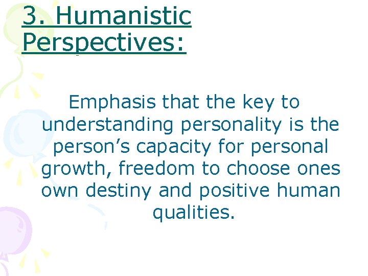 3. Humanistic Perspectives: Emphasis that the key to understanding personality is the person’s capacity