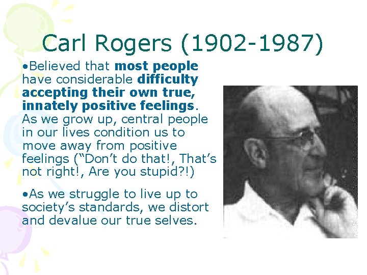 Carl Rogers (1902 -1987) • Believed that most people have considerable difficulty accepting their