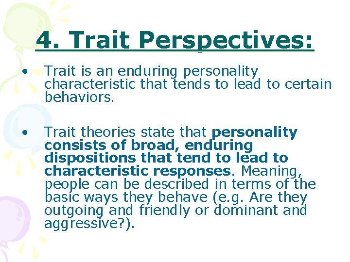 4. Trait Perspectives: • Trait is an enduring personality characteristic that tends to lead