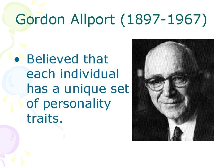 Gordon Allport (1897 -1967) • Believed that each individual has a unique set of