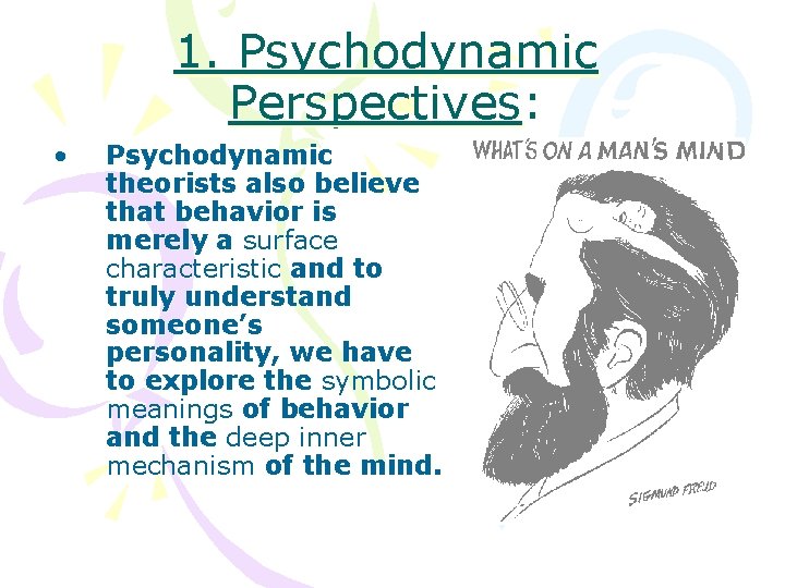 1. Psychodynamic Perspectives: • Psychodynamic theorists also believe that behavior is merely a surface