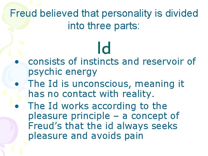 Freud believed that personality is divided into three parts: Id • consists of instincts