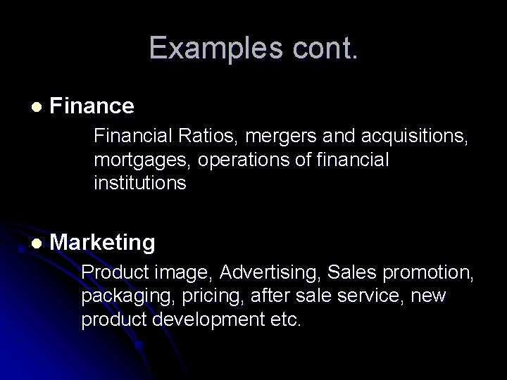 Examples cont. l Finance Financial Ratios, mergers and acquisitions, mortgages, operations of financial institutions