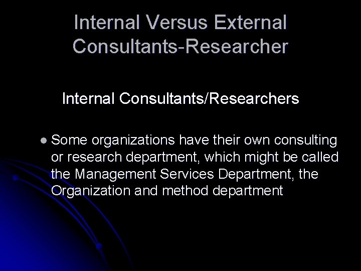 Internal Versus External Consultants-Researcher Internal Consultants/Researchers l Some organizations have their own consulting or