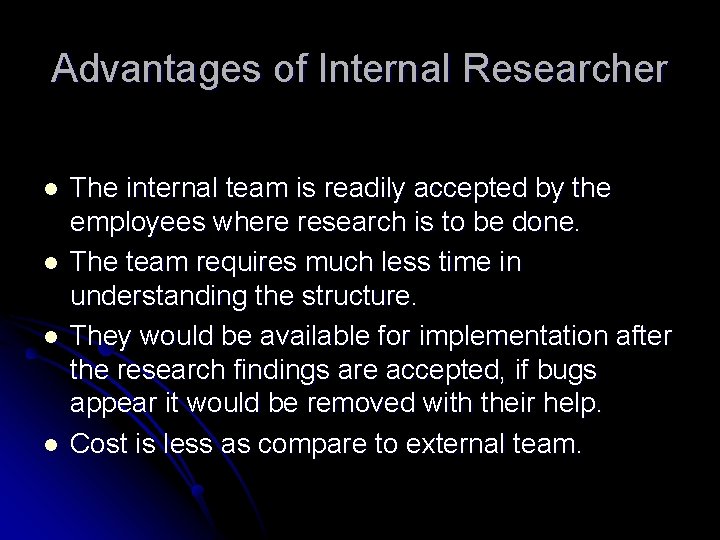 Advantages of Internal Researcher l l The internal team is readily accepted by the