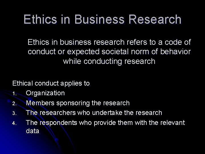 Ethics in Business Research Ethics in business research refers to a code of conduct