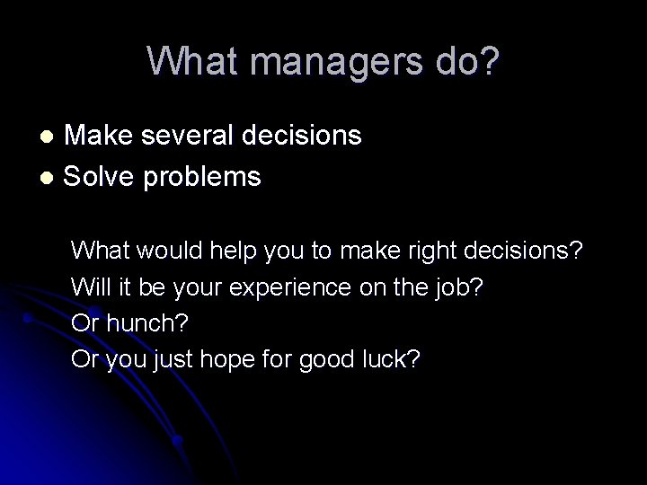 What managers do? Make several decisions l Solve problems l What would help you