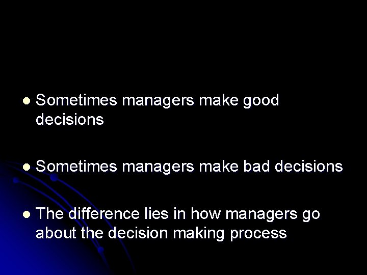l Sometimes managers make good decisions l Sometimes managers make bad decisions l The