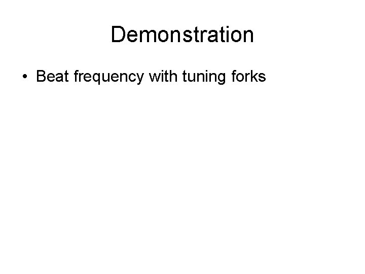 Demonstration • Beat frequency with tuning forks Demonstration • Beat frequency with tuning forks