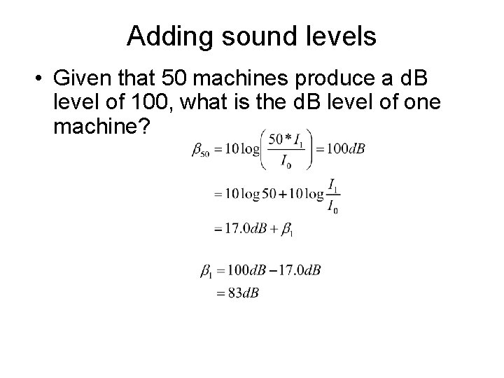 Adding sound levels • Given that 50 machines produce a d. B level of Adding sound levels • Given that 50 machines produce a d. B level of