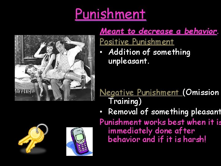 Punishment Meant to decrease a behavior Positive Punishment • Addition of something unpleasant. Negative