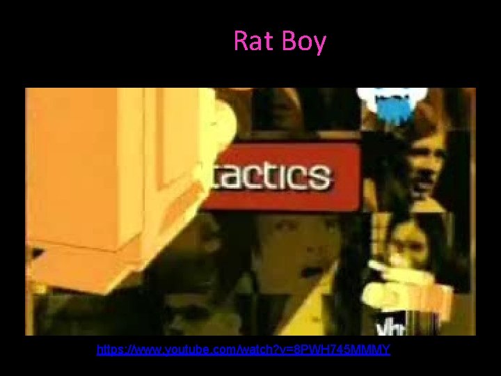 Rat Boy https: //www. youtube. com/watch? v=8 PWH 745 MMMY 