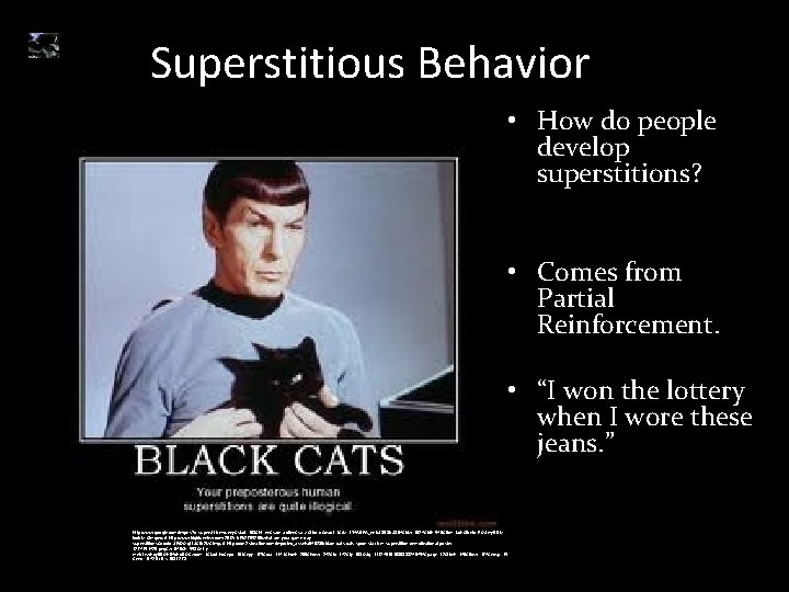 Superstitious Behavior • How do people develop superstitions? • Comes from Partial Reinforcement. •